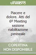 Piacere e dolore. Atti del 6º Meeting sezione riabilitazione perineale Economico