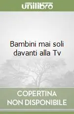 Bambini mai soli davanti alla Tv Subito Disponibile