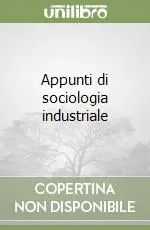 Offerta Lampo Appunti di sociologia industriale