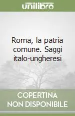 Compra Oggi Stesso Roma, la patria comune. Saggi italo-ungheresi