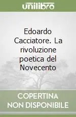 Edoardo Cacciatore. La rivoluzione poetica del Novecento Ultimissimo Modello