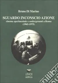 Sguardo inconscio azione. Cinema sperimentale e underground a Roma (1965-1975) Ultime Pezzi