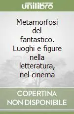 Miglior Prezzo Metamorfosi del fantastico. Luoghi e figure nella letteratura, nel cinema