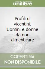Profili di vicentini. Uomini e donne da non dimenticare Prezzo Conveniente