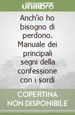 Anch‘io ho bisogno di perdono. Manuale dei principali segni della confessione con i sordi Non Perdere