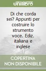 Di che corda sei? Appunti per costruire lo strumento voce. Ediz. italiana e inglese Ordina Subito