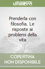 Offerta Limitata Prenderla con filosofia. Le risposte ai problemi della vita