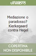 Direttamente Dal Produttore Mediazione o paradosso? Kierkegaard contra Hegel