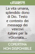 Offerta La vita umana, splendido dono di Dio. Testo e contesto dei messaggi dei vescovi italiani per la «Giornata della vita» (1979-96)