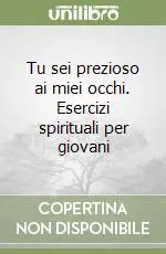 Tu sei prezioso ai miei occhi. Esercizi spirituali per giovani Reso Gratuito