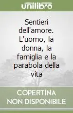 Esclusivo Sentieri dell‘amore. L‘uomo, la donna, la famiglia e la parabola della vita
