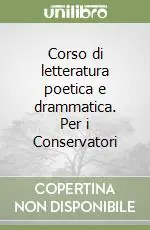 Corso di letteratura poetica e drammatica. Per i Conservatori Ordina Subito