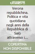Saldi Verona repubblichina. Politica e vita quotidiana negli anni della Repubblica di Salò attraverso i notiziari della Guardia nazionale repubblicana
