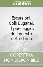 Escursioni. Colli Euganei. Il paesaggio, documento della storia Subito Disponibile