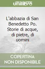 L‘abbazia di San Benedetto Po. Storie di acque, di pietre, di uomini Ultime Pezzi