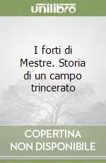 Ultime Pezzi I forti di Mestre. Storia di un campo trincerato