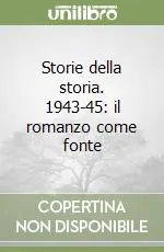 Storie della storia. 1943-45 il romanzo come fonte Quantità Limitata