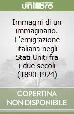 Non Perdere Immagini di un immaginario. L‘emigrazione italiana negli Stati Uniti fra i due secoli (1890-1924)