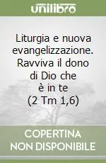 A Buon Prezzo Liturgia e nuova evangelizzazione. Ravviva il dono di Dio che è in te (2 Tm 1,6)