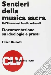 Sentieri della musica sacra. Dall‘Ottocento al Concilio Vaticano II. Documentazione su ideologie e prassi Nuova Collezione