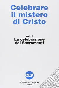 Celebrare il mistero di Cristo. Vol. 2 La celebrazione dei sacramenti Spedito Oggi