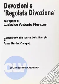Scelto Dai Clienti Devozioni e «Regolata divozione» nell‘opera di Ludovico Antonio Muratori. Contributo alla storia della liturgia