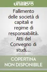 Non Perdere Fallimento delle società di capitali e regime di responsabilità. Atti del Convegno di studi (Messina, 8-9 marzo 1996)