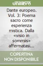 Prezzo Di Fabbrica Dante europeo. Vol. 3 Poema sacro come esperienza mistica. Dalla «visio in sommiis» affermatasi nell‘esegesi trecentesca alla lettura onirica...