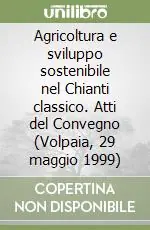 Agricoltura e sviluppo sostenibile nel Chianti classico. Atti del Convegno (Volpaia, 29 maggio 1999) Spedizione Espresso