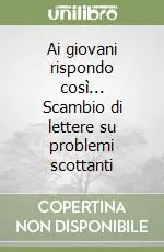 Offerta Lampo Ai giovani rispondo così... Scambio di lettere su problemi scottanti