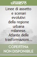 Offerta Limitata Linee di assetto e scenari evolutivi della regione urbana milanese. Atlante delle trasformazioni insediative