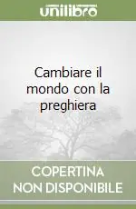 Cambiare il mondo con la preghiera Reso Gratuito