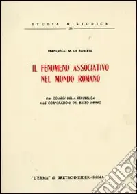 Pagamento Sicuro Il fenomeno associativo nel mondo romano. Dai collegi della Repubblica alle corporazioni del basso impero (1955)