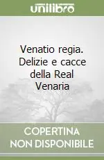 Ordina Subito Venatio regia. Delizie e cacce della Real Venaria