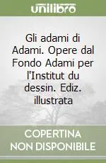 Gli adami di Adami. Opere dal Fondo Adami per l‘Institut du dessin. Ediz. illustrata Promo Stagionale