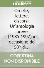 Omelie, lettere, discorsi. Un‘antologia breve (1985-1997) in occasione del 50° di sacerdozio Reso Gratuito
