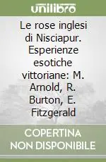 Le rose inglesi di Nisciapur. Esperienze esotiche vittoriane M. Arnold, R. Burton, E. Fitzgerald Reso Gratuito