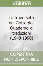La traversata del Gottardo. Quaderno di traduzioni (1948-1998) Subito Disponibile