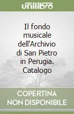 Nuova Collezione Il fondo musicale dell‘Archivio di San Pietro in Perugia. Catalogo