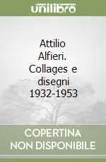 Popolare Attilio Alfieri. Collages e disegni 1932-1953