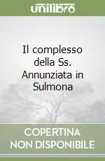 Novità Il complesso della Ss. Annunziata in Sulmona