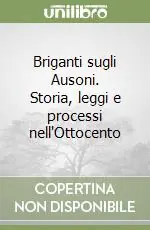 Briganti sugli Ausoni. Storia, leggi e processi nell‘Ottocento A Buon Prezzo