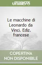 Ultime Pezzi Le macchine di Leonardo da Vinci. Ediz. francese