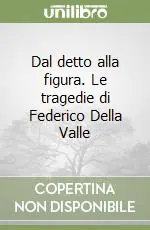 Dal detto alla figura. Le tragedie di Federico Della Valle Compra Oggi Stesso