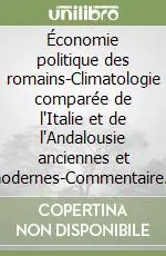 Économie politique des romains-Climatologie comparée de l‘Italie et de l‘Andalousie anciennes et modernes-Commentaire de l‘economie politique des romains Occasione Imperdibile