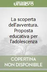 La scoperta dell‘avventura. Proposta educativa per l‘adolescenza Spedito Oggi