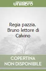 Regia pazzia. Bruno lettore di Calvino Scelto Dai Clienti