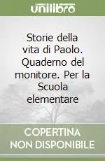 Storie della vita di Paolo. Quaderno del monitore. Per la Scuola elementare Ultimissimo Modello