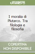 I moralia di Plutarco. Tra filologia e filosofia Must-Have