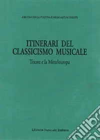 Itinerari del classicismo musicale Trieste e la Mitteleuropa. Atti dell‘Incontro internazionale di musicologia sulla ricezione del classicismo musicale a Trieste e in altri centri della Mitteleuropa. (Trieste, 30 ottobre-1 novembre 1991) Solo Oggi